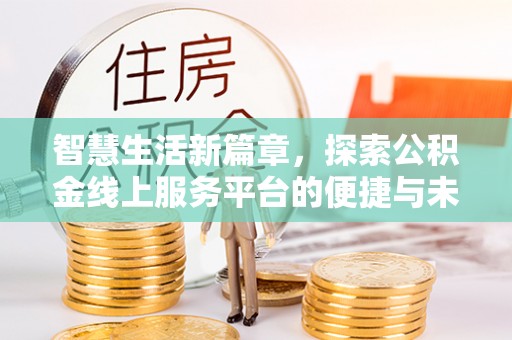 岳塘智慧生活新篇章，探索公积金线上服务平台的便捷与未来