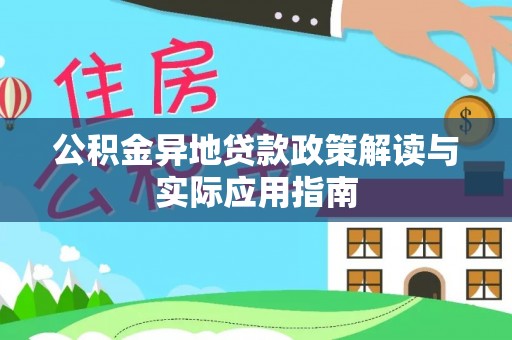 岳塘公积金异地贷款政策解读与实际应用指南