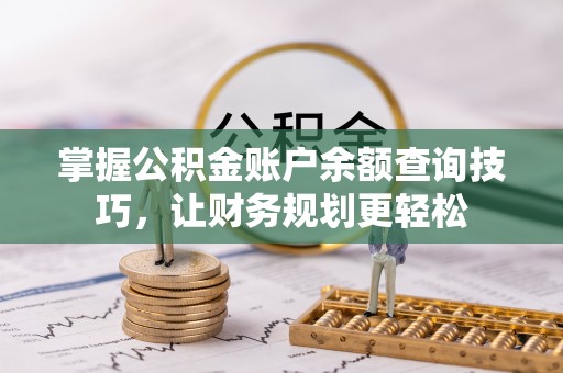岳塘掌握公积金账户余额查询技巧，让财务规划更轻松