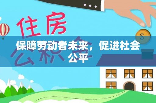 岳塘保障劳动者未来，促进社会公平