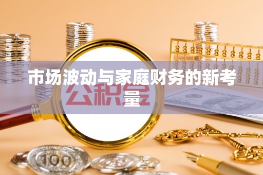 岳塘市场波动与家庭财务的新考量