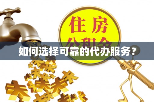 岳塘如何选择可靠的代办服务？