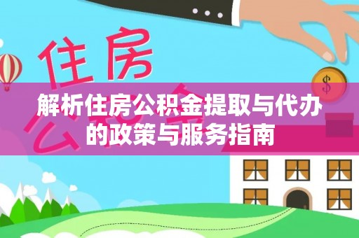 岳塘解析住房公积金提取与代办的政策与服务指南