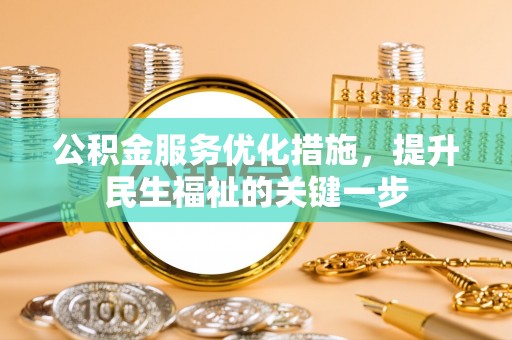 岳塘公积金服务优化措施，提升民生福祉的关键一步