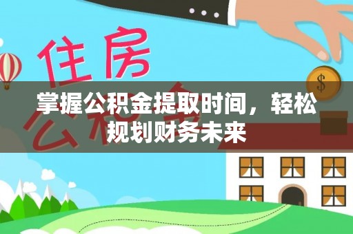 岳塘掌握公积金提取时间，轻松规划财务未来
