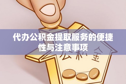 岳塘代办公积金提取服务的便捷性与注意事项