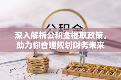 岳塘深入解析公积金提取政策，助力你合理规划财务未来