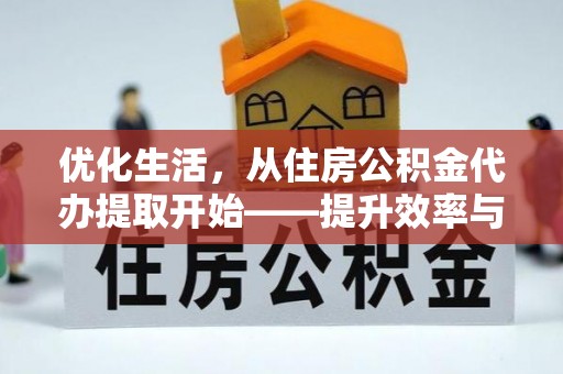 岳塘优化生活，从住房公积金代办提取开始——提升效率与便捷的秘诀