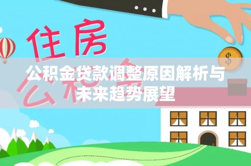 岳塘公积金贷款调整原因解析与未来趋势展望