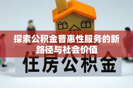 岳塘探索公积金普惠性服务的新路径与社会价值