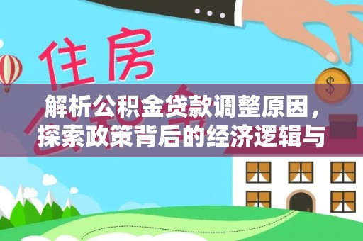 岳塘解析公积金贷款调整原因，探索政策背后的经济逻辑与民生影响