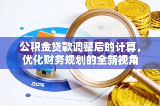 岳塘公积金贷款调整后的计算，优化财务规划的全新视角